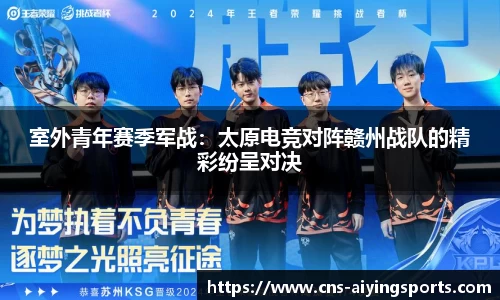 室外青年赛季军战：太原电竞对阵赣州战队的精彩纷呈对决